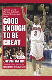 Good Enough to Be Great : The Inside Story of Maryland Basketball's National Championship Season cover image