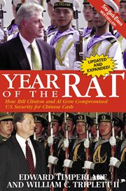 Year of the Rat : How Bill Clinton and Al Gore Compromised U.S. Security for Chinese Cash cover image