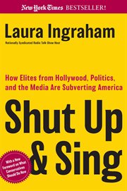 Shut Up and Sing : How Elites from Hollywood, Politics, and the Media are Subverting America cover image