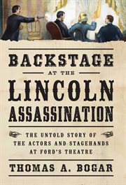 Backstage at the Lincoln Assassination : The Untold Story of the Actors and Stagehands at Ford's Theatre. Civil War Collection cover image