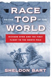 Race to the Top of the World : Richard Byrd and the First Flight to the North Pole cover image