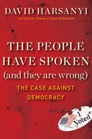 The People Have Spoken (and They Are Wrong) : The Case Against Democracy cover image