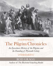 The Pilgrim Chronicles : An Eyewitness History of the Pilgrims and the Founding of Plymouth Colony cover image