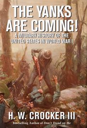 The Yanks Are Coming! : A Military History of the United States in World War I cover image