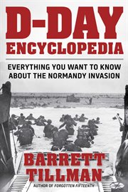D-Day Encyclopedia : Everything You Want to Know About the Normandy Invasion. World War II Collection cover image