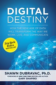 Digital Destiny : How the New Age of Data Will Transform the Way We Work, Live, and Communicate cover image