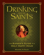 Drinking with the Saints : The Sinner's Guide to a Holy Happy Hour cover image