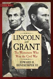 Lincoln and Grant : The Westerners Who Won the Civil War. Civil War Collection cover image