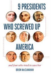 9 Presidents Who Screwed Up America : And Four Who Tried to Save Her cover image