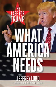 What America Needs : The Case for Trump cover image