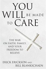 You Will Be Made to Care : The War on Faith, Family, and Your Freedom to Believe cover image