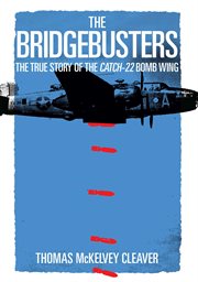 The Bridgebusters : The True Story of the Catch-22 Bomb Wing cover image