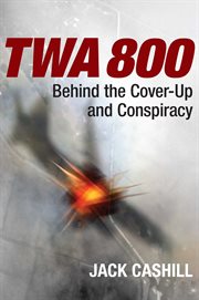 TWA 800 : The Crash, the Cover-Up, and the Conspiracy cover image