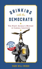 Drinking with the Democrats : The Party Animal's History of Liberal Libations cover image