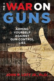 The War on Guns : Arming Yourself Against Gun Control Lies cover image