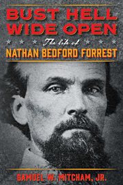Bust Hell Wide Open : The Life of Nathan Bedford Forrest cover image