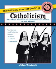 The Politically Incorrect Guide to Catholicism : Politically Incorrect Guides cover image