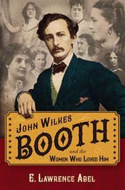 John Wilkes Booth and the Women Who Loved Him cover image