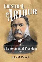Chester A. Arthur : The Accidental President cover image