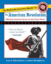 The Politically Incorrect Guide to the American Revolution : Politically Incorrect Guides cover image
