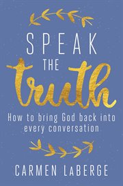 Speak the Truth : How to Bring God Back into Every Conversation. Chicken Soup for the Soul (Spanish) cover image