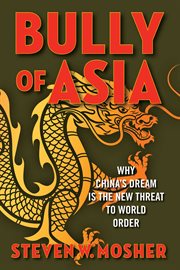 Bully of Asia : Why China's Dream is the New Threat to World Order cover image