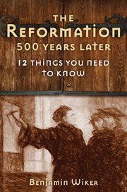 The Reformation 500 Years Later : 12 Things You Need to Know cover image