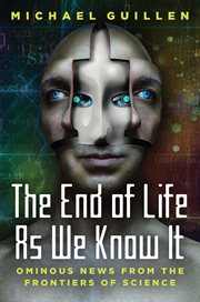The End of Life as We Know It : Ominous News From the Frontiers of Science cover image