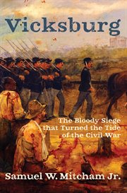 Vicksburg : The Bloody Siege that Turned the Tide of the Civil War cover image