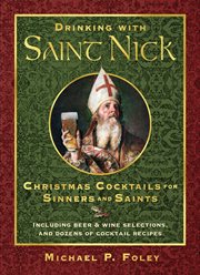 Drinking with Saint Nick : Christmas Cocktails for Sinners and Saints cover image
