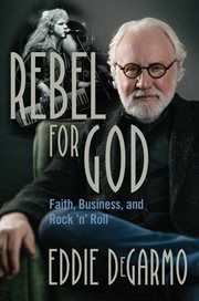Rebel for God : Faith, Business, and Rock 'n' Roll cover image