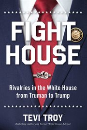 Fight House : Rivalries in the White House from Truman to Trump cover image