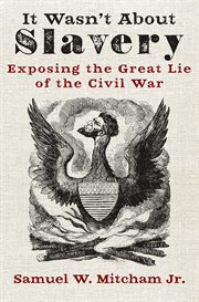 It Wasn't About Slavery : Exposing the Great Lie of the Civil War cover image