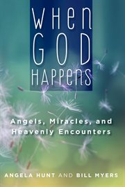 When God Happens : Angels, Miracles, and Heavenly Encounters cover image