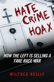 Hate Crime Hoax : How the Left is Selling a Fake Race War cover image