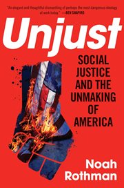Unjust : Social Justice and the Unmaking of America cover image