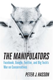 The Manipulators : Google, Facebook, and Silicon Valley's War on Conservatives cover image