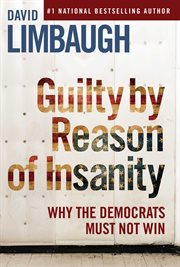 Guilty By Reason of Insanity : Why The Democrats Must Not Win cover image