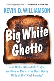 Big White Ghetto : Dead Broke, Stone-Cold Stupid, and High on Rage in the Dank Woolly Wilds of the "Real America" cover image