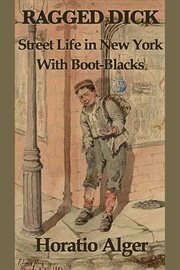 Ragged Dicks : Street Life in New York with Boot-Blacks cover image