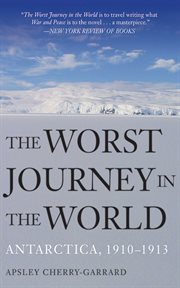The worst journey in the world : Antarctica, 1910-1913 cover image