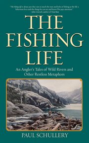 The fishing life : quirky tales of angling adventures, mishaps, and memories cover image