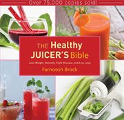 The healthy juicer's bible : lose weight, detoxify, fight disease, and live long cover image