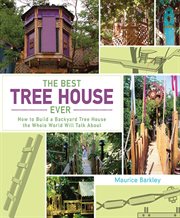 The best tree house ever : how to build a backyard tree house the whole world will talk about cover image
