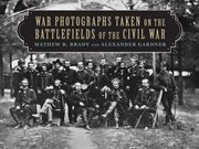 War photographs taken on the battlefields of the Civil War cover image