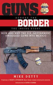 Guns across the border : how and why the US government smuggled guns into Mexico : the inside story cover image
