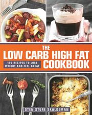The low carb high fat cookbook : 100 recipes to lose weight and feel great cover image