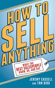 How to sell anything : what the best salespeople know, do, and say cover image