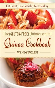 The Gluten-Free Quintessential Quinoa Cookbook : Eat Great, Lose Weight, Feel Healthy cover image