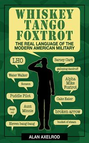 Whiskey Tango Foxtrot : the Real Language of the Modern American Military cover image